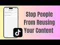 How To Stop People From Reusing Your Content On TikTok