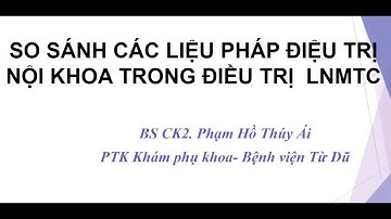 Chủ đề: So sánh các liệu pháp điều trị nội khoa trong điều trị LNMTC