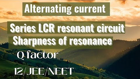 Series LCR resonant  circuit l Sharpness of resonance l Quality factor