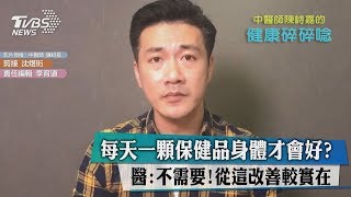 每天一顆保健品身體才會好？醫：不需要！從這改善較實在