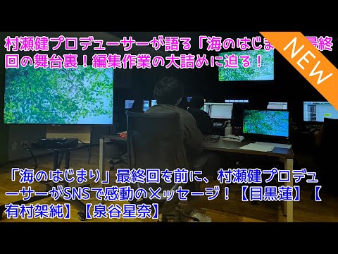 村瀬健プロデューサーが語る「海のはじまり」最終回の舞台裏！編集作業の大詰めに迫る！「海のはじまり」最終回を前に、村瀬健プロデューサーがSNSで感動のメッセージ！【目黒蓮】【有村架純】【泉谷星奈】