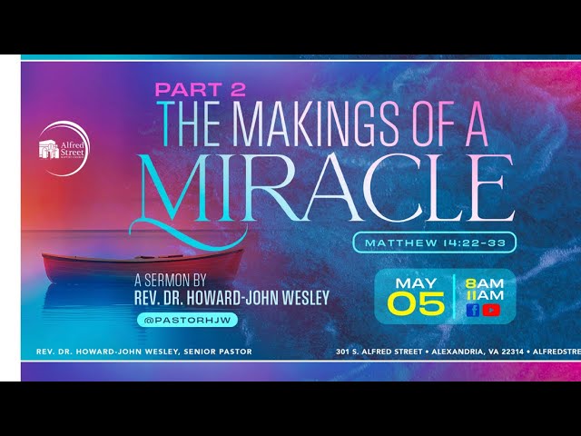 "THE MAKINGS OF A MIRACLE" PART 2 | Rev. Dr. Howard-John Wesley | May 5, 2024