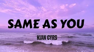Kian Cyrs - Same As You (Lyrics)