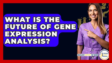 What Is The Future Of Gene Expression Analysis? - Oncology Support Network