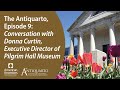 The Antiquarto, Episode 9: Conversation with Donna Curtin, Executive Director of Pilgrim Hall Museum