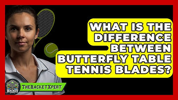 What Is The Difference Between Butterfly Table Tennis Blades? - The Racket Xpert
