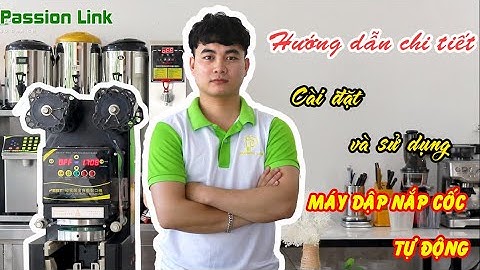 HƯỚNG DẪN CHI TIẾT CÀI ĐẶT VÀ SỬ DỤNG MÁY DẬP NẮP CỐC TỰ ĐỘNG