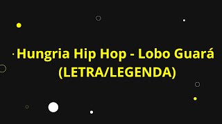 Hungria Hip Hop  Lobo Guar letralegenda