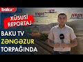 Öz sakinlərini gözləyən Zəngəzurdan XÜSUSİ REPORTAJ - Baku TV