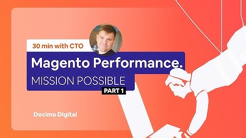 30 min with CTO: Magento 2 Performance. Mission Possible. Part 1