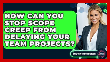 How Can You Stop Scope Creep From Delaying Your Team Projects? - Emerging Tech Insider