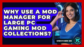 Why Use A Mod Manager For Large PC Gaming Mod Collections? - Ultimate PC Gaming Guide