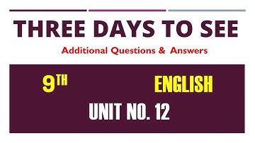 9th English, Three Days to See , Unit No 12 , Additional Questions & Answers, English 9th Class
