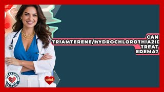 Can Triamterene/Hydrochlorothiazide Treat Edema? - Hypertension Help Hub