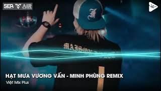 Hạt Mưa Vương Vấn - Minh Phùng Remix - Hạt Mưa Vương Vấn Anh Giờ Nay Đang Nơi Đâu Remix TikTok