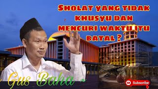 GUS BAHA hukum sholat yang tidak khusyu dan tergesa-gesa