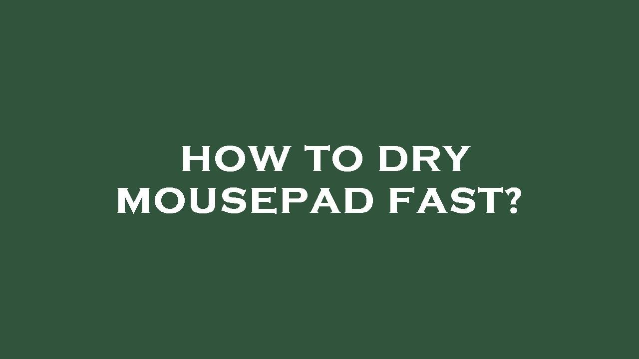 How to dry mousepad fast?