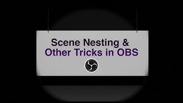 Scene Nesting and Other Tricks in OBS