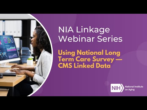NIA Linkage Webinar Series: Using National Long Term Care Survey — CMS Linked Data