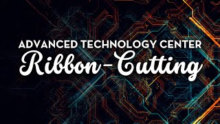 Advanced Technology Center (ATC) Ribbon-Cutting Ceremony