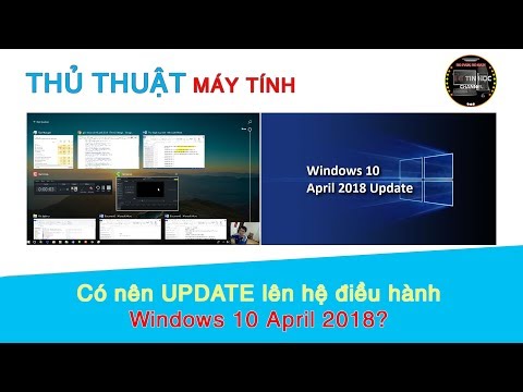 Thủ thuật máy tính | #37 - Có nên UPDATE lên hệ điều hành Windows 10 April 2018