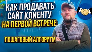 КАК ПРОДАВАТЬ САЙТ КЛИЕНТУ НА ПЕРВОЙ ВСТРЕЧЕ. ПОШАГОВЫЙ АЛГОРИТМ