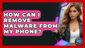 How Can I Remove Malware From My Phone? - Phone Fix and Features