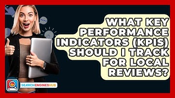 What Key Performance Indicators (KPIs) Should I Track For Local Reviews? - SearchEnginesHub.com