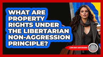 What Are Property Rights Under The Libertarian Non-aggression Principle?