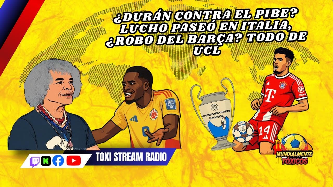 ¿DURÁN CONTRA EL PIBE? LUCHO PASEÓ EN ITALIA, ¿ROBO DEL BARÇA? TODO DE UCL| Mundialmente Tóxicos