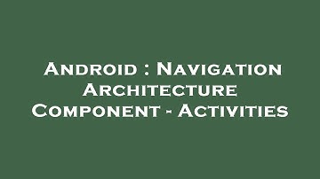 Android : Navigation Architecture Component - Activities