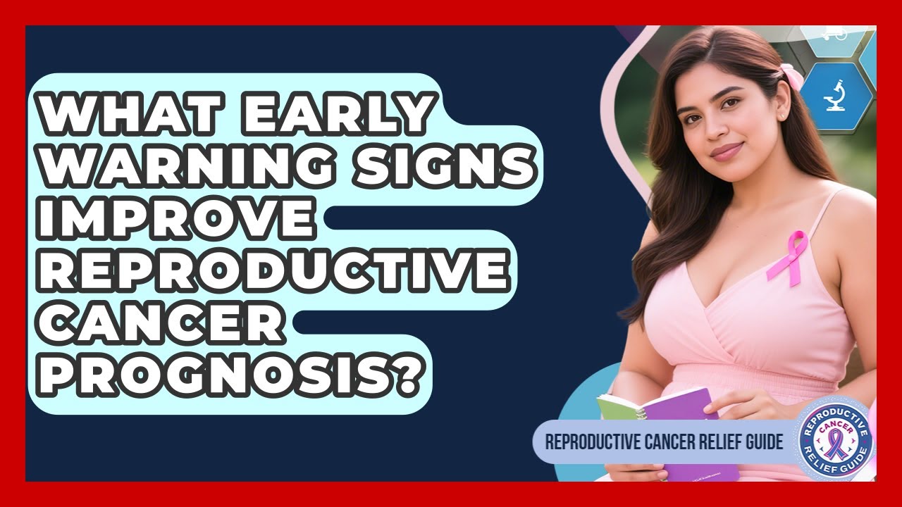 What Early Warning Signs Improve Reproductive Cancer Prognosis? - Reproductive Cancer Relief Guide