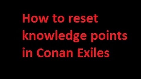 Conan Exiles how to undo / reset knowledge points and crafting recipes