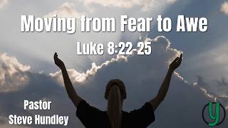 Moving from Fear to Awe Pastor Steve Hundley YCON