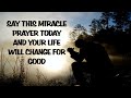 Say this miracle prayer today and your life will change for good