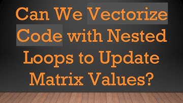 Can We Vectorize Code with Nested Loops to Update Matrix Values?