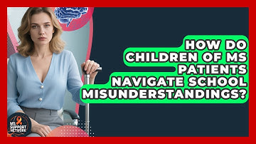 How Do Children Of MS Patients Navigate School Misunderstandings? - MS Support Network