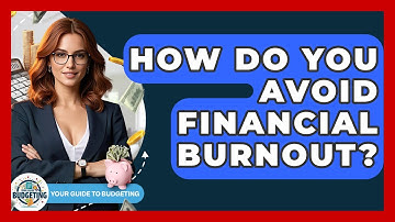 How Do You Avoid Financial Burnout? - Your Guide to Budgeting