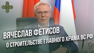 Вячеслав Фетисов о строительстве Главного Храма Вооруженных Сил \ Фонд Воскресение