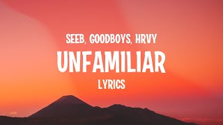 Seeb, Goodboys & HRVY - Unfamiliar (Lyrics)