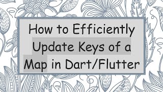 How to Efficiently Update Keys of a Map in Dart/Flutter