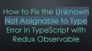 How to Fix the Unknown Not Assignable to Type Error in TypeScript with Redux Observable