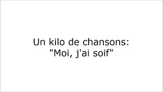 Video thumbnail of "Un kilo de chansons - "Moi, j'ai soif""