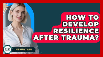 How To Develop Resilience After Trauma? - PTSD Support Channel