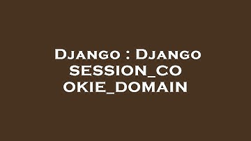 Django : Django SESSION_COOKIE_DOMAIN