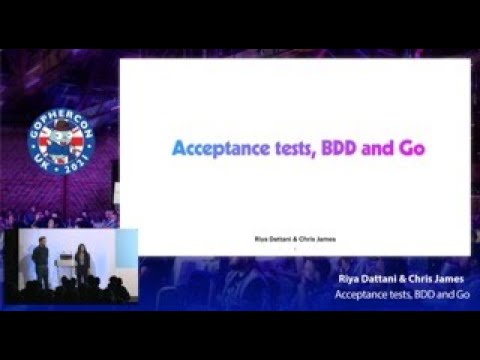 GopherCon UK 2021: Riya Dattani & Chris James - Acceptance Tests, BDD & GO