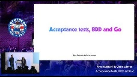 GopherCon UK 2021: Riya Dattani & Chris James - Acceptance Tests, BDD & GO