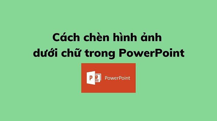 Cách chèn hình ảnh chìm dưới văn bản trong powerpoint năm 2024