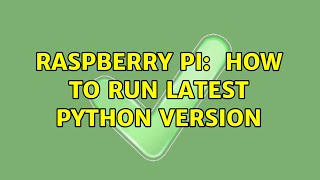 Raspberry Pi: {Newbie Question} How to run latest Python version (2 Solutions!!)