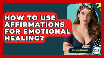 How To Use Affirmations For Emotional Healing? - PTSD Support Channel